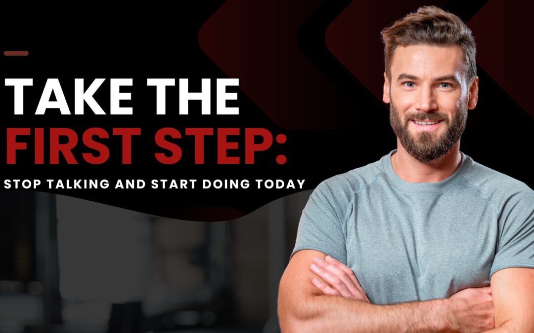 Take the First Step: Stop Talking, Start Doing